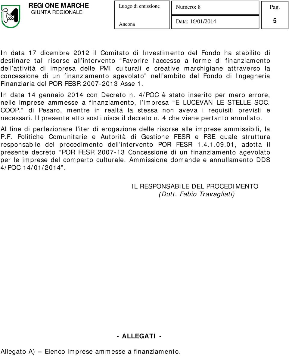 In data 14 gennaio 2014 con Decreto n. 4/POC è stato inserito per mero errore, nelle imprese ammesse a finanziamento, l impresa E LUCEVAN LE STELLE SOC. COOP.