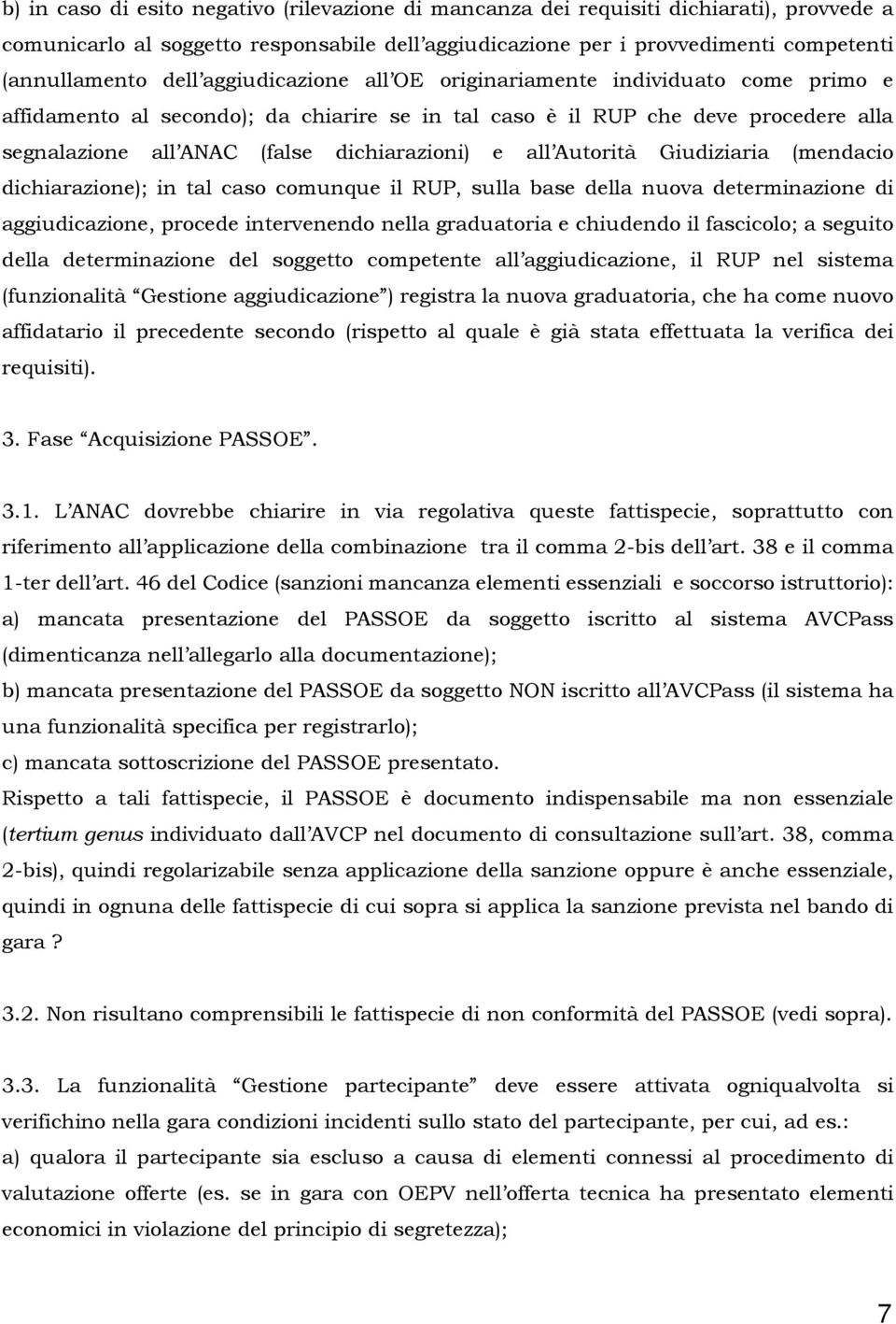 Autorità Giudiziaria (mendacio dichiarazione); in tal caso comunque il RUP, sulla base della nuova determinazione di aggiudicazione, procede intervenendo nella graduatoria e chiudendo il fascicolo; a