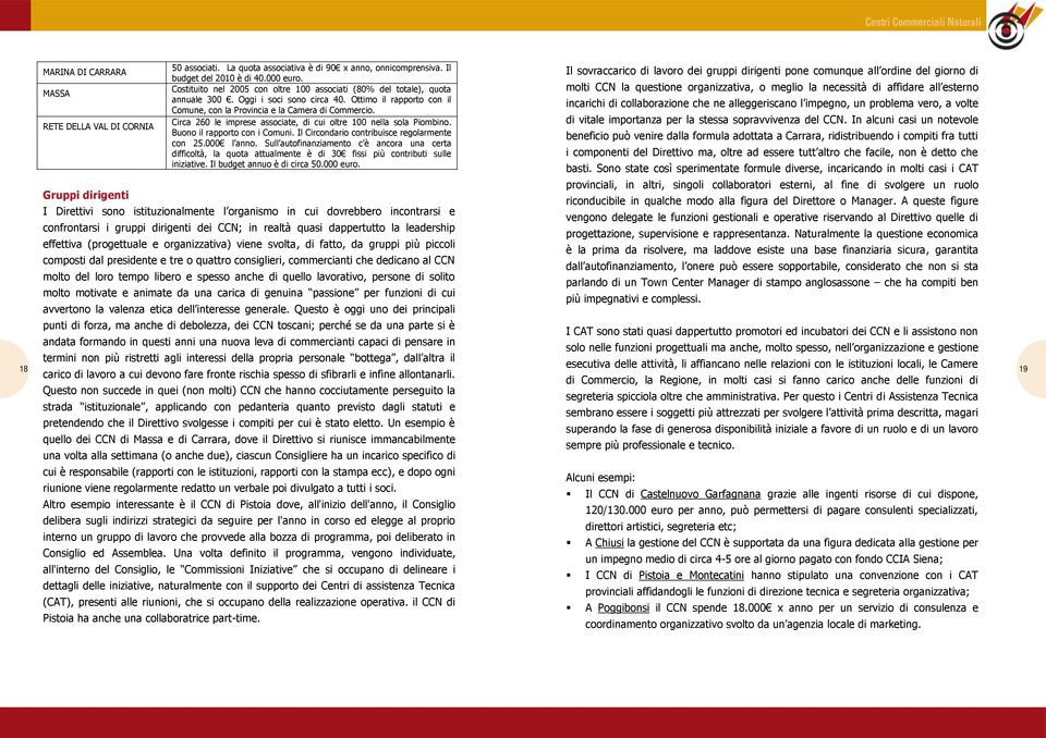 Circa 260 le imprese associate, di cui oltre 100 nella sola Piombino. Buono il rapporto con i Comuni. Il Circondario contribuisce regolarmente con 25.000 l anno.