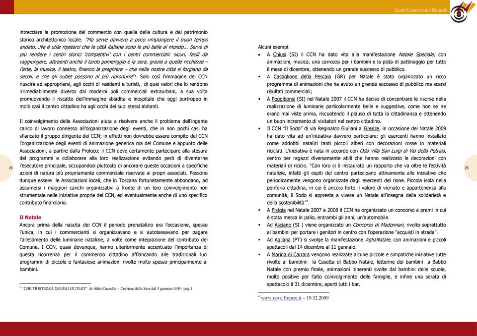 .. Serve di Alcuni esempi: A Chiusi (SI) il CCN ha dato vita alla manifestazione Natale Speciale, con più rendere i centri storici competitivi con i centri commerciali: sicuri, facili da raggiungere,