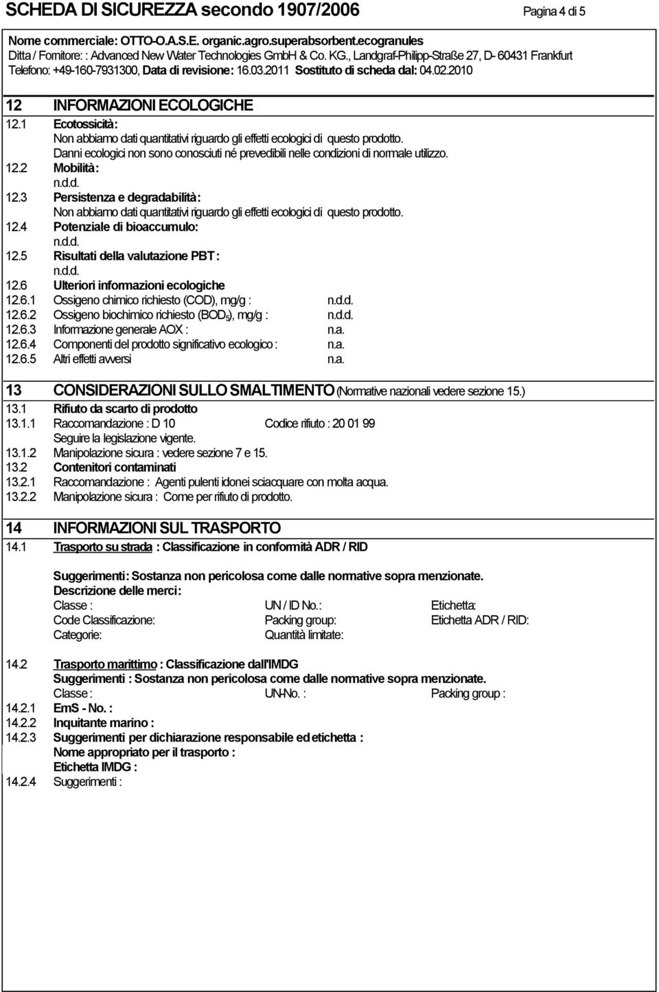 3 Persistenza e degradabilità: Non abbiamo dati quantitativi riguardo gli effetti ecologici di questo prodotto. 12.4 Potenziale di bioaccumulo: 12.5 Risultati della valutazione PBT : 12.