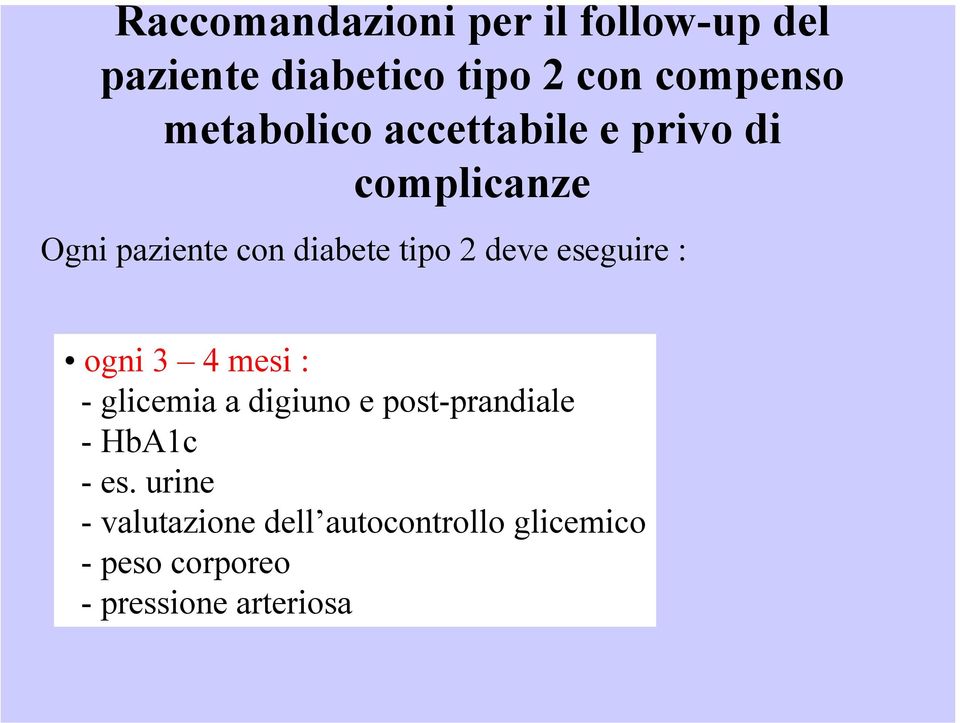 deve eseguire : ogni 3 4 mesi : - glicemia a digiuno e post-prandiale -HbA1c -