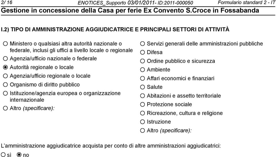 nazionale o federale Autorità regionale o locale Agenzia/ufficio regionale o locale Organismo di diritto pubblico Istituzione/agenzia europea o organizzazione internazionale Altro (specificare):