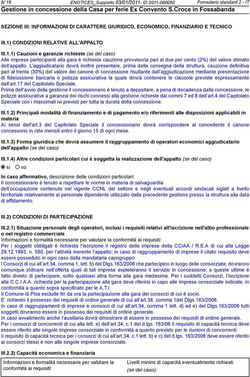 L aggiudicatario dovrà iltre presentare, prima della consegna della struttura, cauzione definitiva pari al trenta (30%) del valore del cane di concessione risultante dall aggiudicazione mediante