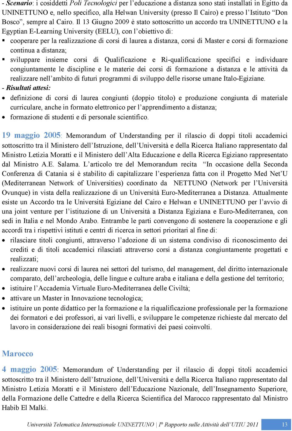 Il 13 Giugno 2009 è stato sottoscritto un accordo tra UNINETTUNO e la Egyptian E-Learning University (EELU), con l obiettivo di: cooperare per la realizzazione di corsi di laurea a distanza, corsi di