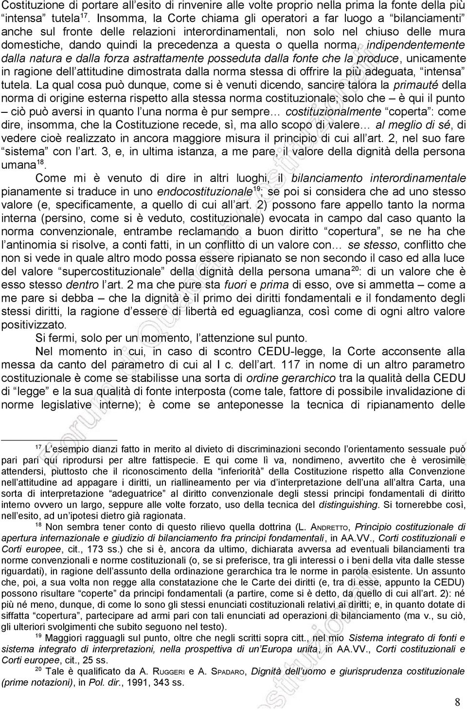 o quella norma, indipendentemente dalla natura e dalla forza astrattamente posseduta dalla fonte che la produce, unicamente in ragione dell attitudine dimostrata dalla norma stessa di offrire la più