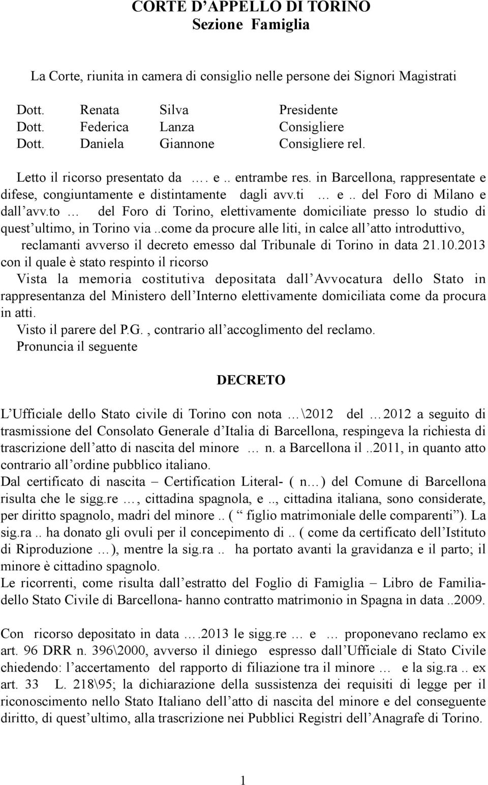 in Barcellona, rappresentate e difese, congiuntamente e distintamente dagli avv.ti e.. del Foro di Milano e dall avv.