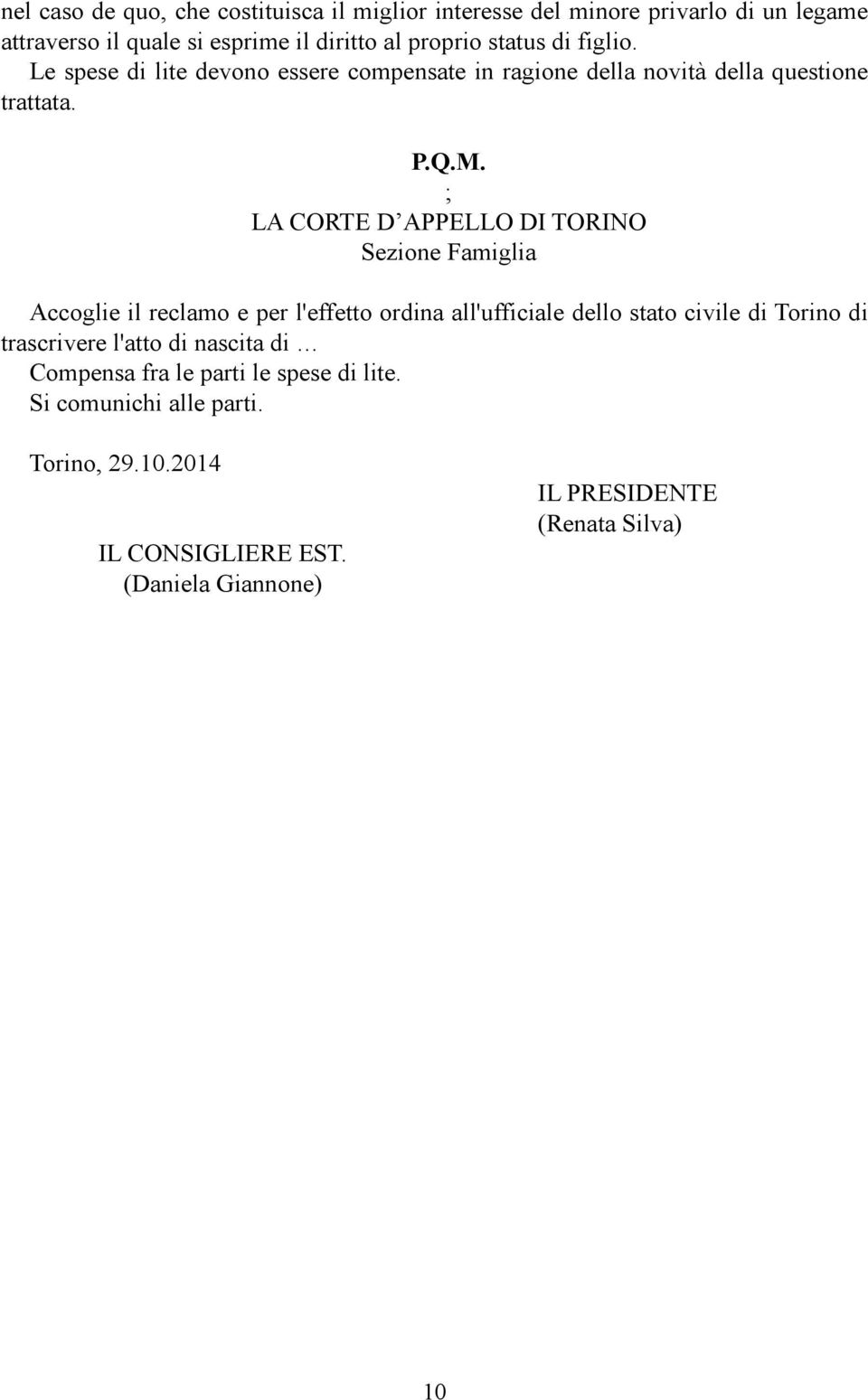 ; LA CORTE D APPELLO DI TORINO Sezione Famiglia Accoglie il reclamo e per l'effetto ordina all'ufficiale dello stato civile di Torino di