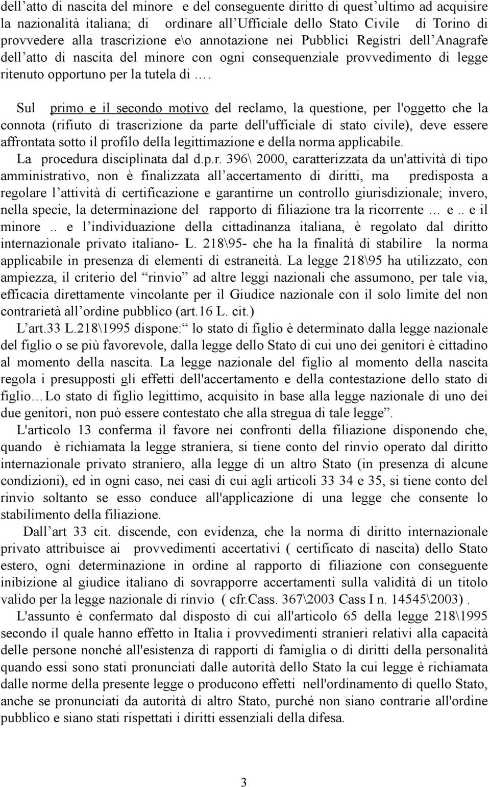 Sul primo e il secondo motivo del reclamo, la questione, per l'oggetto che la connota (rifiuto di trascrizione da parte dell'ufficiale di stato civile), deve essere affrontata sotto il profilo della