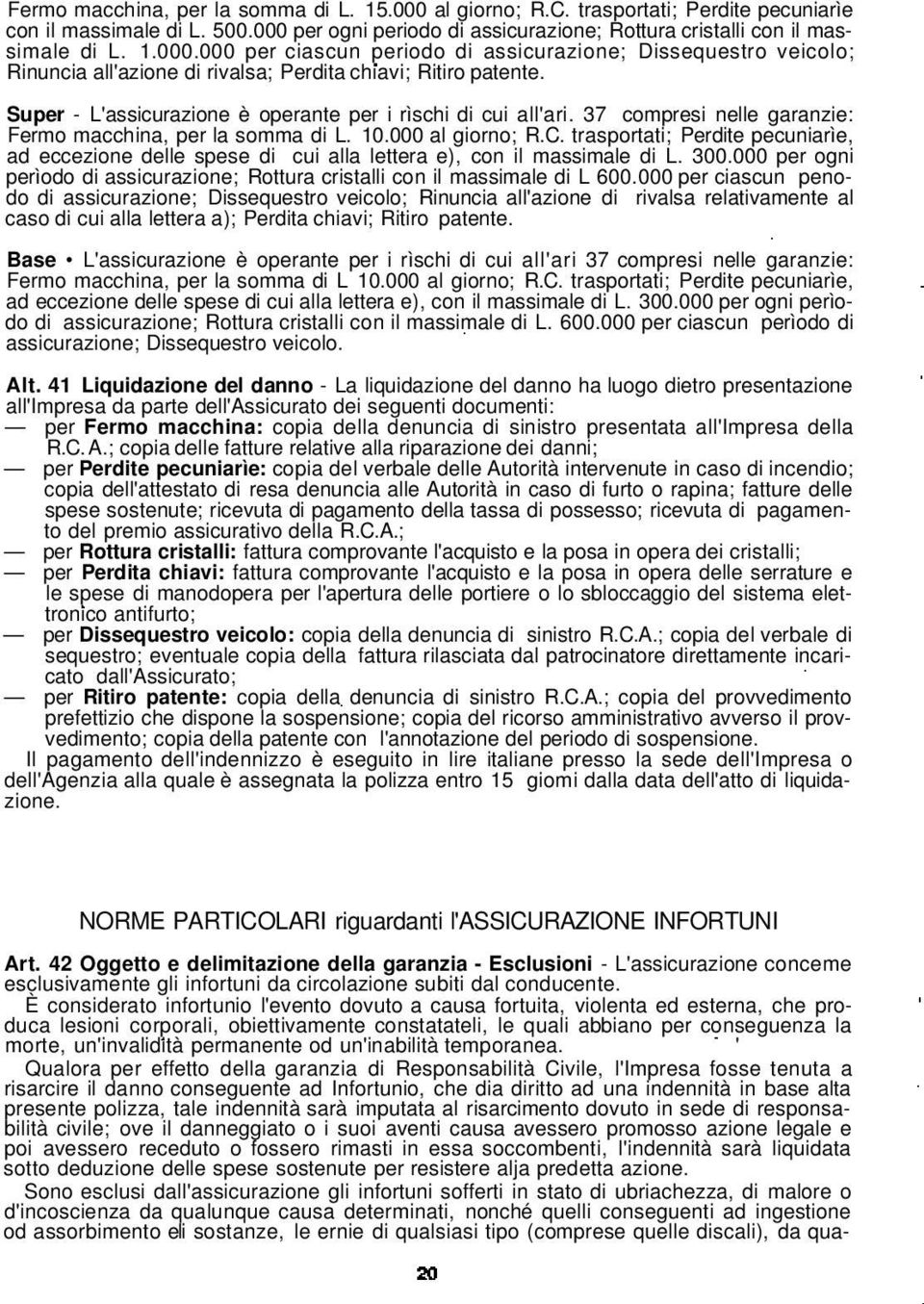 trasportati; Perdite pecuniarìe, ad eccezione delle spese di cui alla lettera e), con il massimale di L. 300.000 per ogni perìodo di assicurazione; Rottura cristalli con il massimale di L 600.