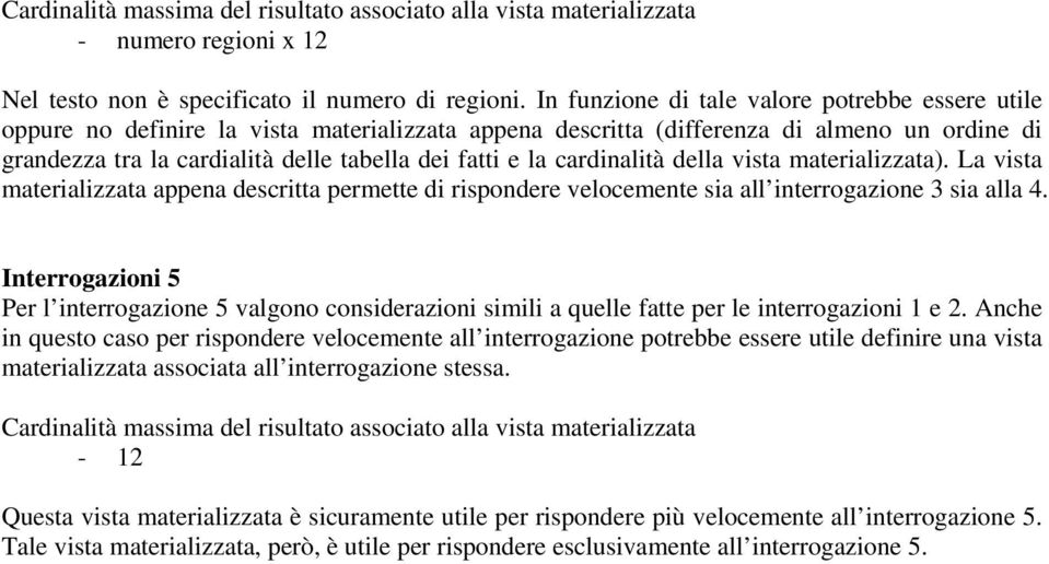 la cardinalità della vista materializzata). La vista materializzata appena descritta permette di rispondere velocemente sia all interrogazione 3 sia alla 4.