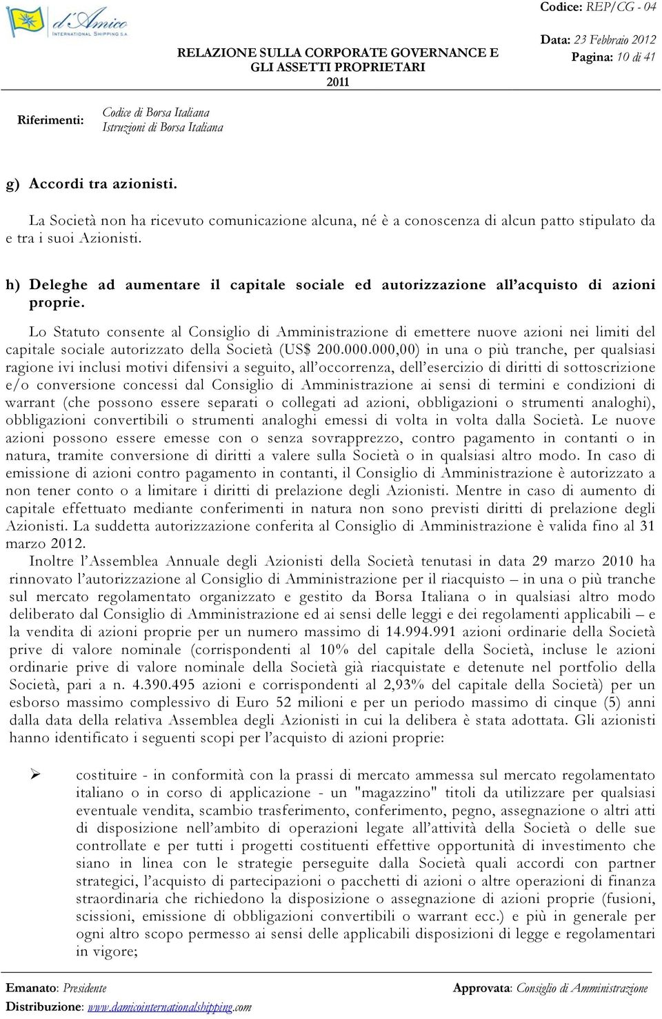 Lo Statuto consente al Consiglio di Amministrazione di emettere nuove azioni nei limiti del capitale sociale autorizzato della Società (US$ 200.000.