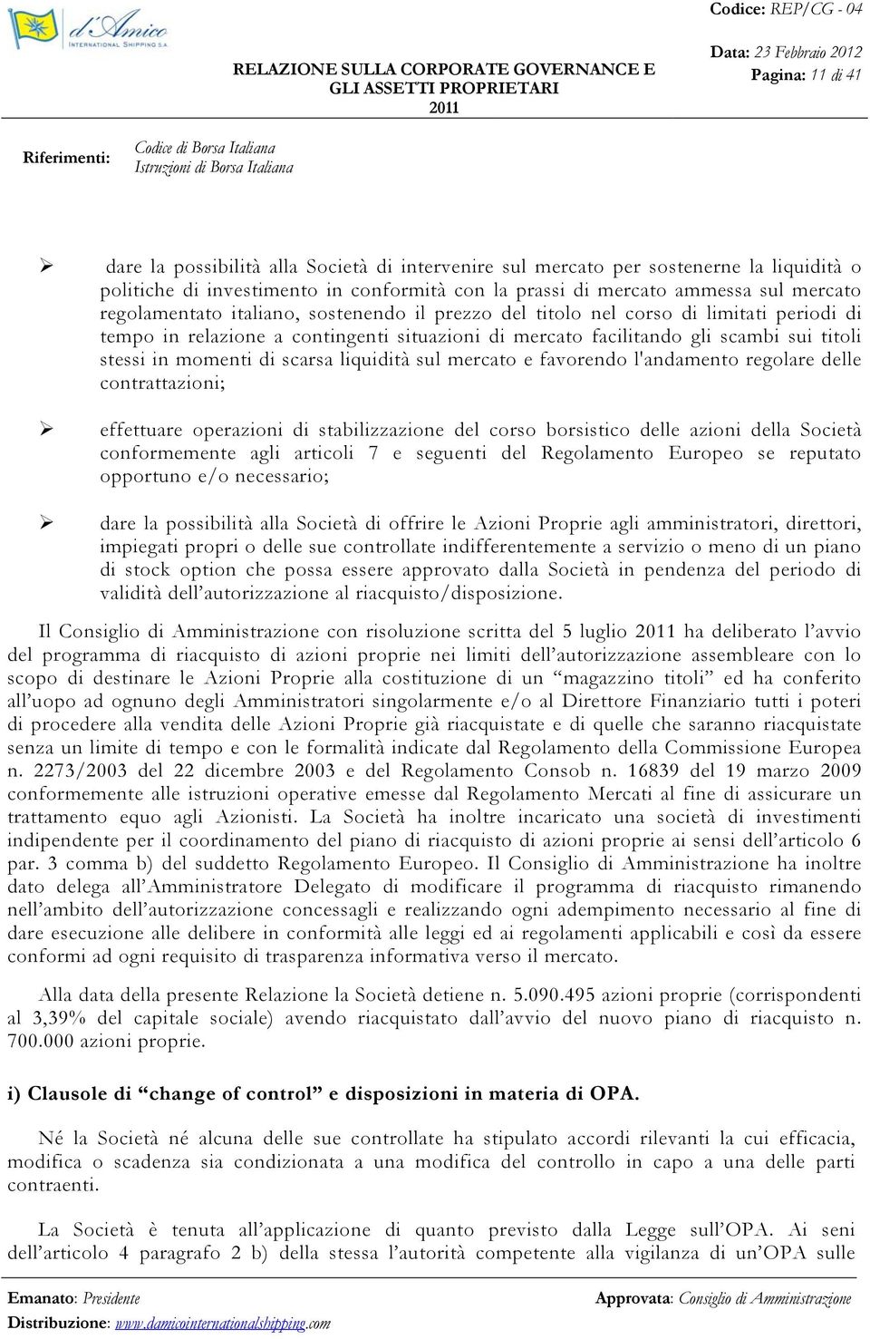 scarsa liquidità sul mercato e favorendo l'andamento regolare delle contrattazioni; effettuare operazioni di stabilizzazione del corso borsistico delle azioni della Società conformemente agli