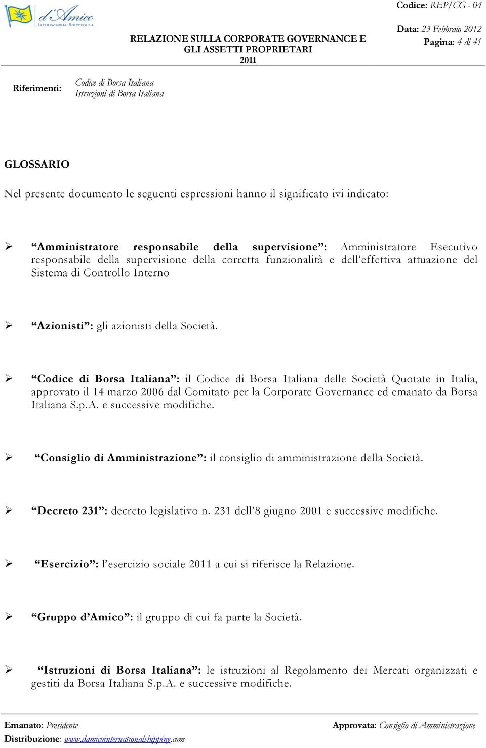 : il delle Società Quotate in Italia, approvato il 14 marzo 2006 dal Comitato per la Corporate Governance ed emanato da Borsa Italiana S.p.A. e successive modifiche.