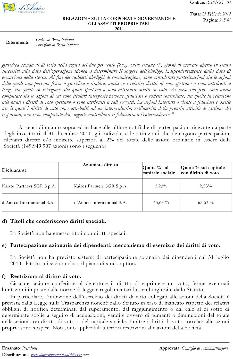 Ai fini dei suddetti obblighi di comunicazione, sono considerate partecipazioni sia le azioni delle quali una persona fisica o giuridica è titolare, anche se i relativi diritti di voto spettano o