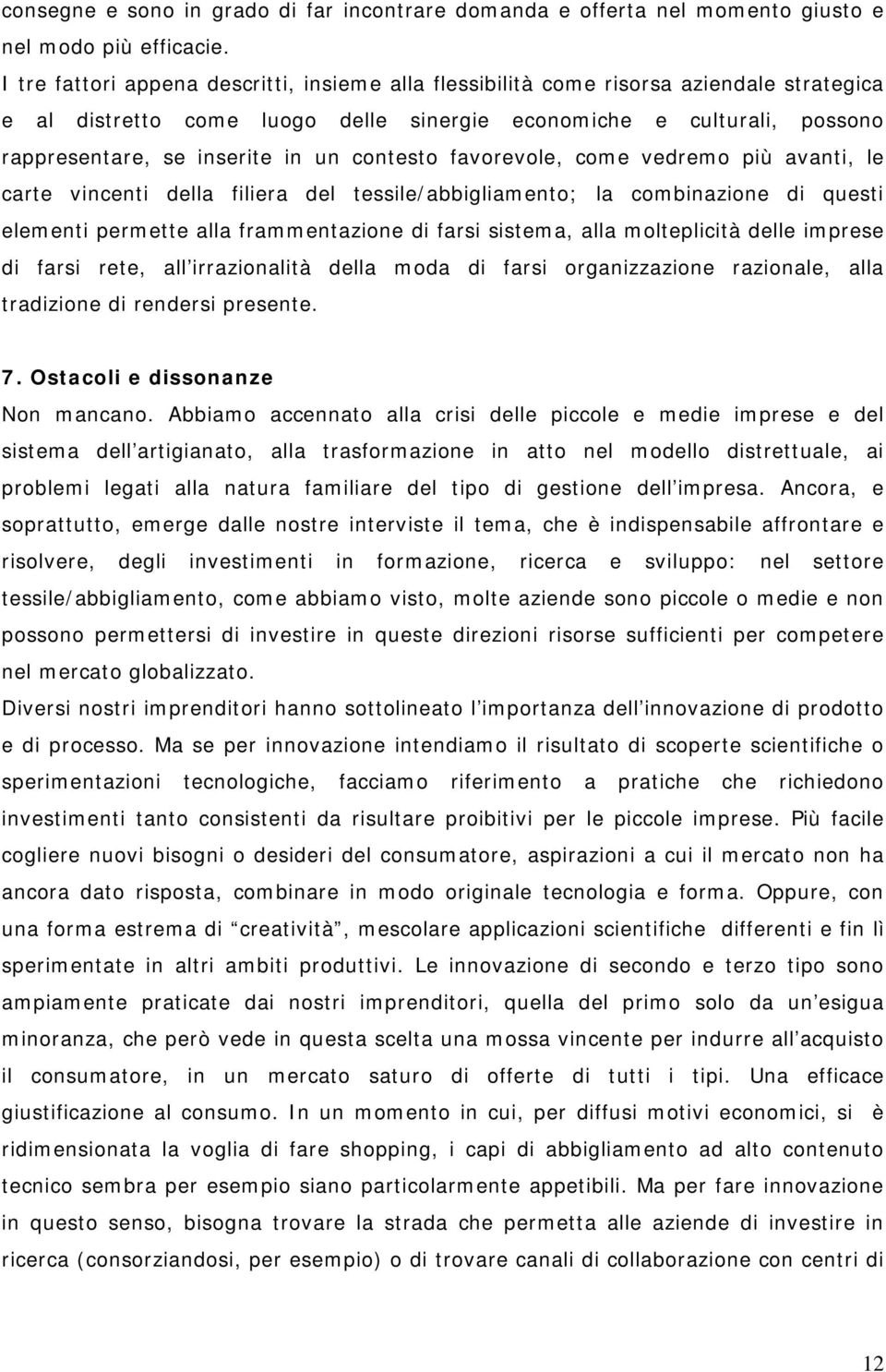 contesto favorevole, come vedremo più avanti, le carte vincenti della filiera del tessile/abbigliamento; la combinazione di questi elementi permette alla frammentazione di farsi sistema, alla