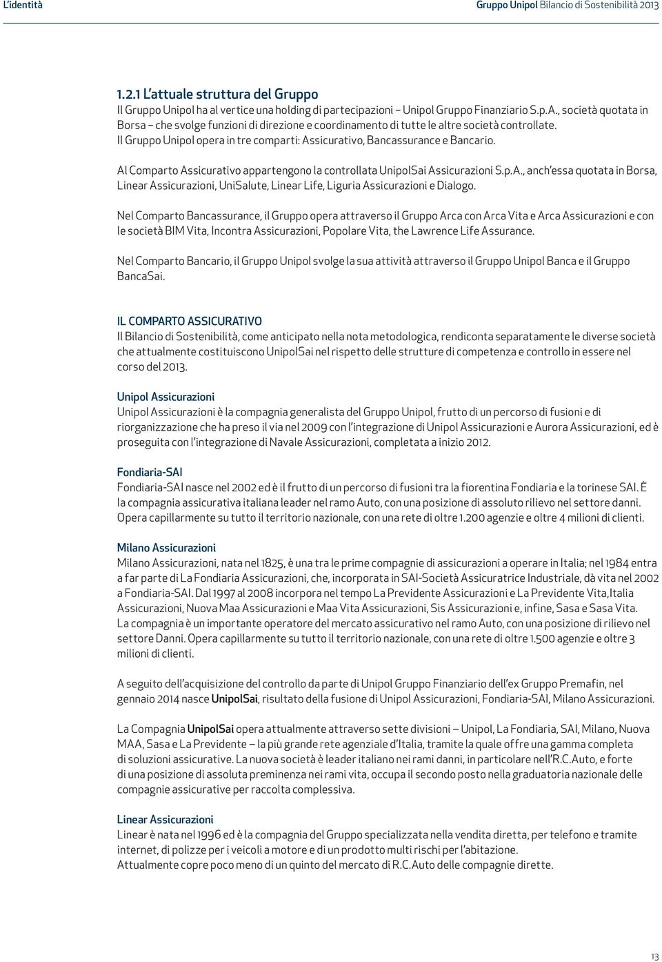 Al Comparto Assicurativo appartengono la controllata UnipolSai Assicurazioni S.p.A., anch essa quotata in Borsa, Linear Assicurazioni, UniSalute, Linear Life, Liguria Assicurazioni e Dialogo.