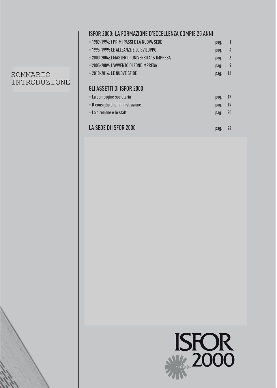 17 Il consiglio di amministrazione pag. 19 La direzione e lo staff pag. 20 LA SEDE DI ISFOR 2000 pag. 22 LE PROPOSTE DI ISFOR 2000 Il 25 catalogo generale e i voucher Fondimpresa pag.