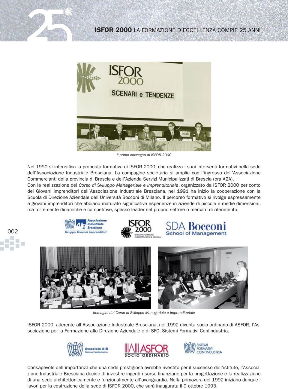 Con la realizzazione del Corso di Sviluppo Manageriale e Imprenditoriale, organizzato da ISFOR 2000 per conto dei Giovani Imprenditori dell Associazione Industriale Bresciana, nel 1991 ha inizio la