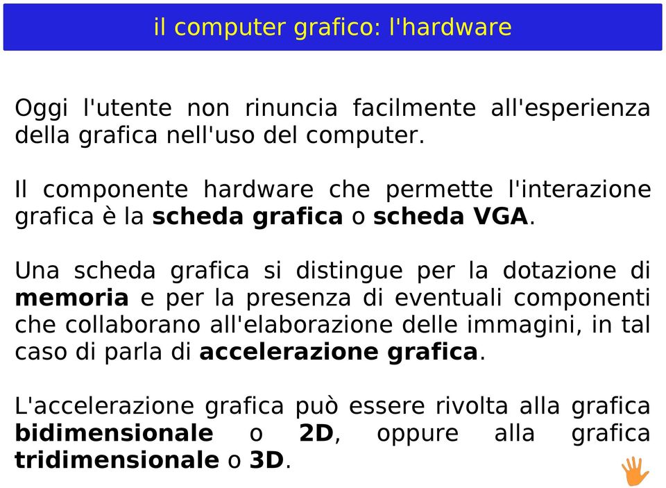 Una scheda grafica si distingue per la dotazione di memoria e per la presenza di eventuali componenti che collaborano