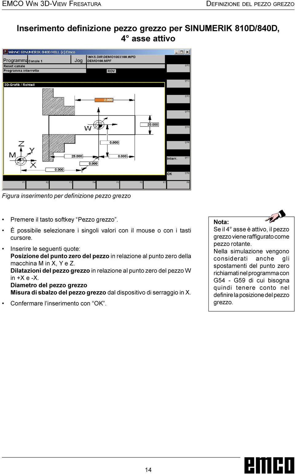 Dilatazioni del pezzo grezzo in relazione al punto zero del pezzo W in +X e -X. Diametro del pezzo grezzo Misura di sbalzo del pezzo grezzo dal dispositivo di serraggio in X.