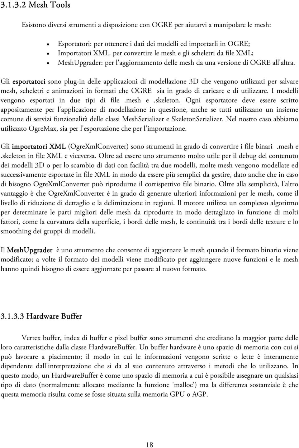 Gli esportatori sono plug-in delle applicazioni di modellazione 3D che vengono utilizzati per salvare mesh, scheletri e animazioni in formati che OGRE sia in grado di caricare e di utilizzare.