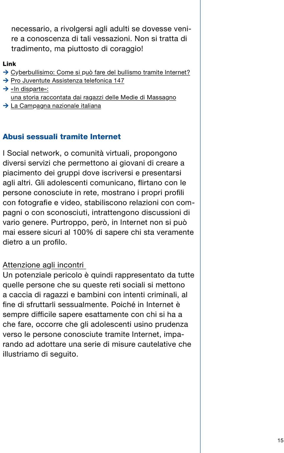 Pro Juventute Assistenza telefonica 147 «In disparte»: una storia raccontata dai ragazzi delle Medie di Massagno La Campagna nazionale italiana Abusi sessuali tramite Internet I Social network, o