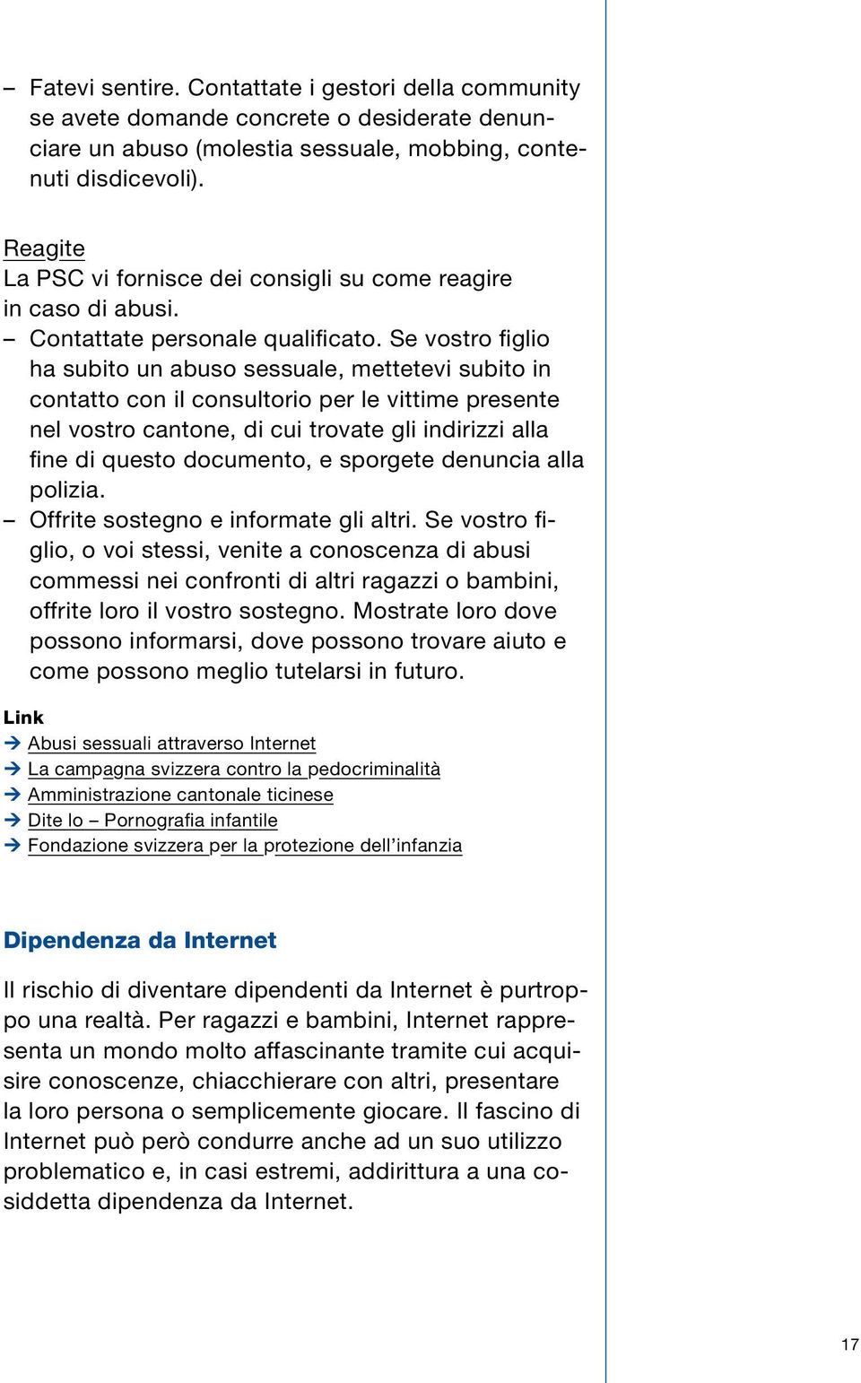 Se vostro figlio ha subito un abuso sessuale, mettetevi subito in contatto con il consultorio per le vittime presente nel vostro cantone, di cui trovate gli indirizzi alla fine di questo documento, e