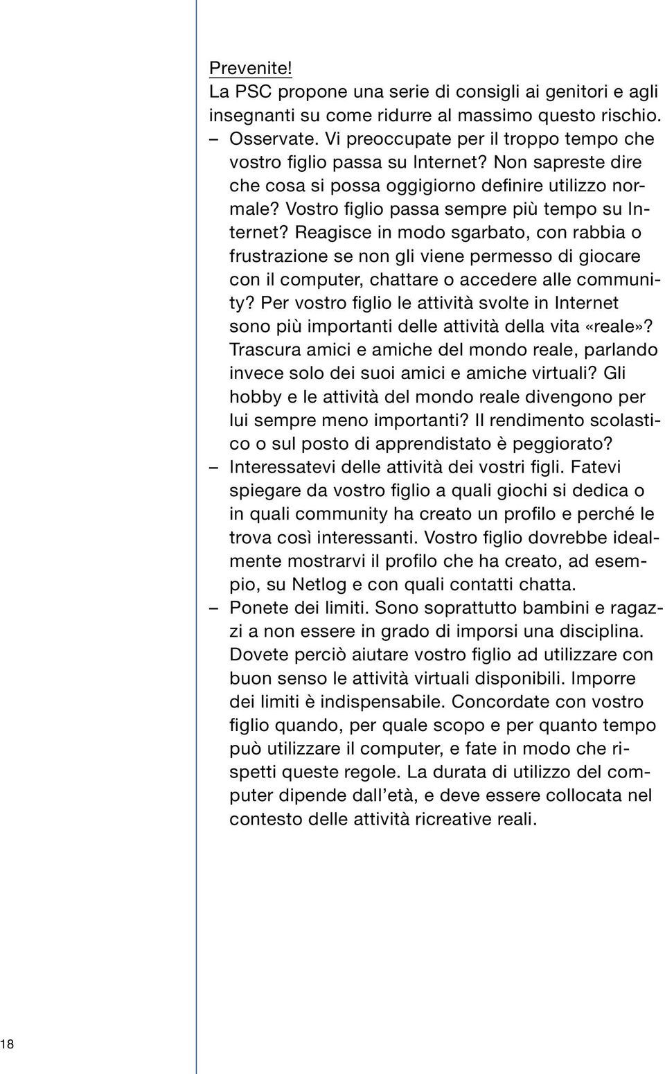 Reagisce in modo sgarbato, con rabbia o frustrazione se non gli viene permesso di giocare con il computer, chattare o accedere alle community?