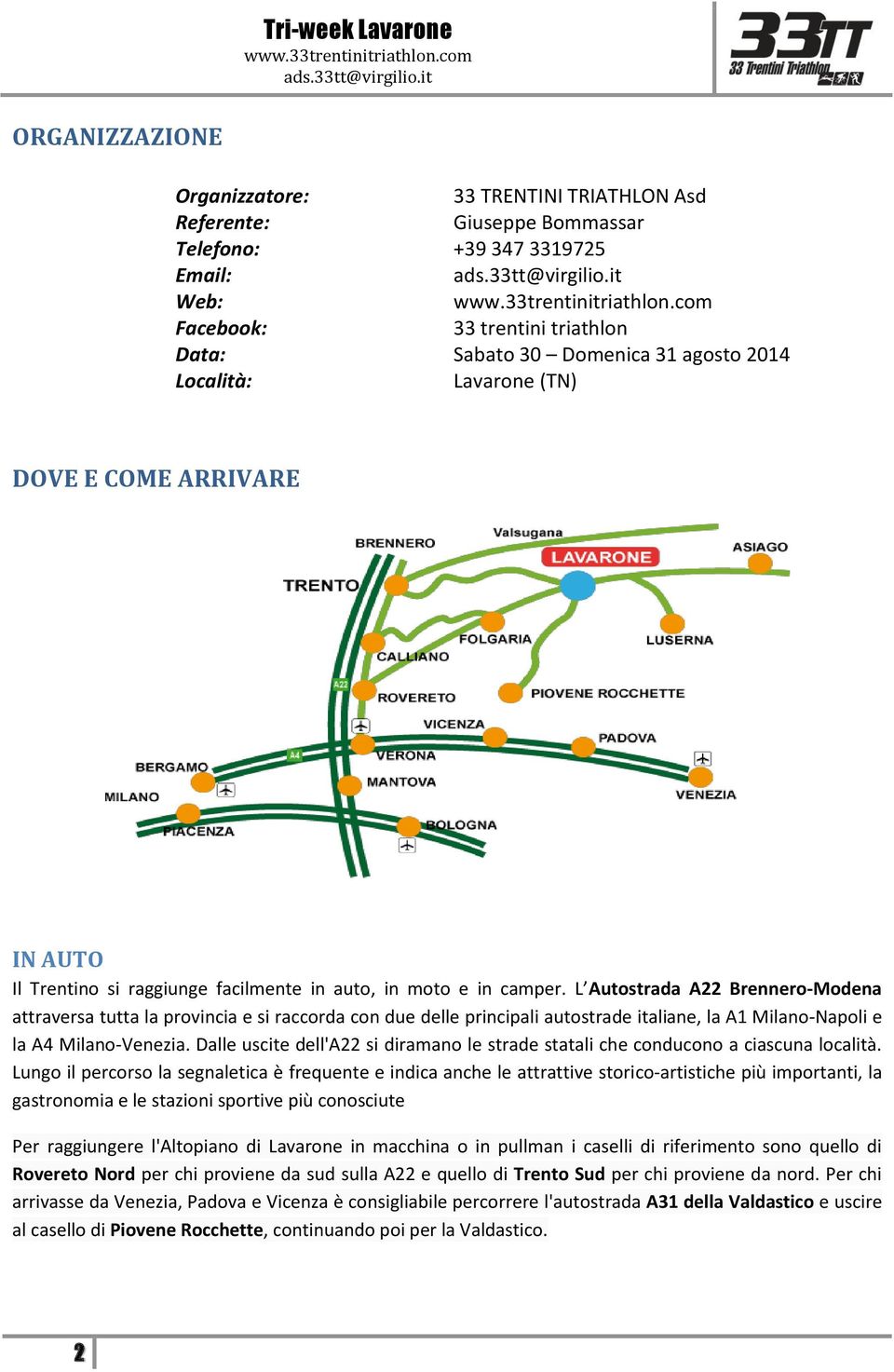 L Autostrada A22 Brennero-Modena attraversa tutta la provincia e si raccorda con due delle principali autostrade italiane, la A1 Milano-Napoli e la A4 Milano-Venezia.