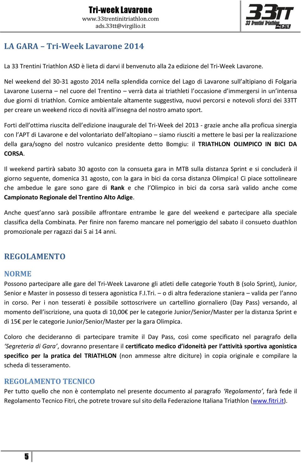 un intensa due giorni di triathlon. Cornice ambientale altamente suggestiva, nuovi percorsi e notevoli sforzi dei 33TT per creare un weekend ricco di novità all insegna del nostro amato sport.