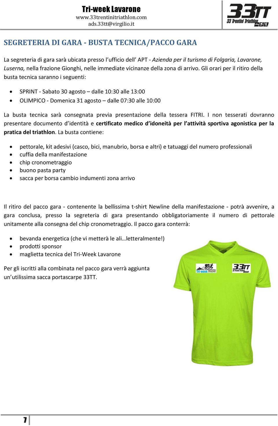 Gli orari per il ritiro della busta tecnica saranno i seguenti: SPRINT - Sabato 30 agosto dalle 10:30 alle 13:00 OLIMPICO - Domenica 31 agosto dalle 07:30 alle 10:00 La busta tecnica sarà consegnata