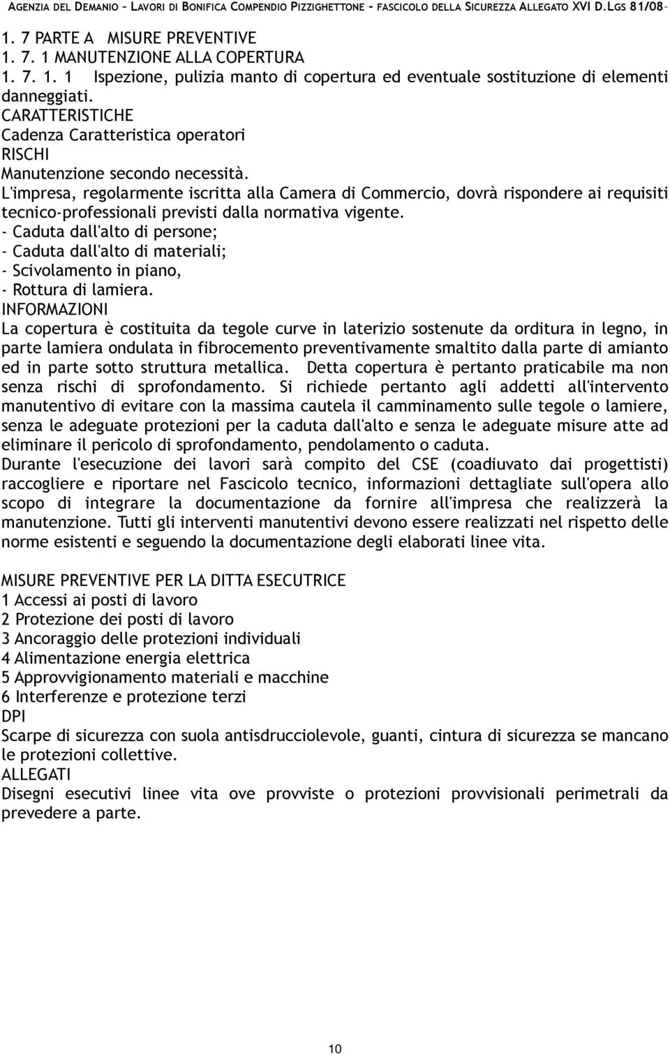 - Caduta dall'alto di persone; - Caduta dall'alto di materiali; - Scivolamento in piano, - Rottura di lamiera.