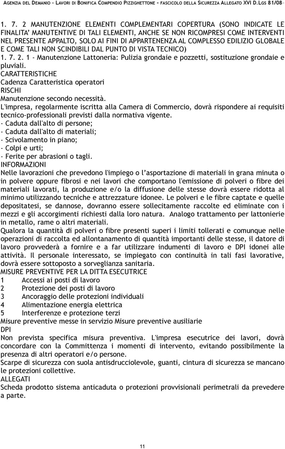 Manutenzione secondo necessità. L'impresa, regolarmente iscritta alla Camera di Commercio, dovrà rispondere ai requisiti tecnico-professionali previsti dalla normativa vigente.