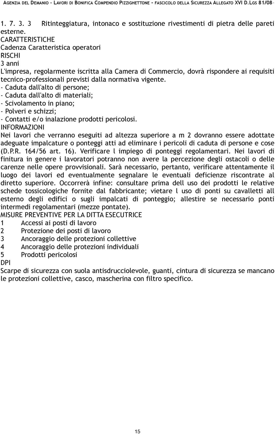 - Caduta dall'alto di persone; - Caduta dall'alto di materiali; - Scivolamento in piano; - Polveri e schizzi; - Contatti e/o inalazione prodotti pericolosi.