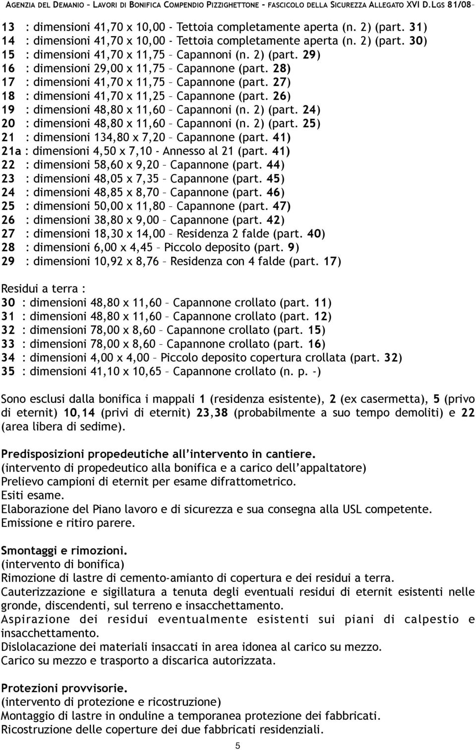 26) 19 : dimensioni 48,80 x 11,60 Capannoni (n. 2) (part. 24) 20 : dimensioni 48,80 x 11,60 Capannoni (n. 2) (part. 25) 21 : dimensioni 134,80 x 7,20 Capannone (part.