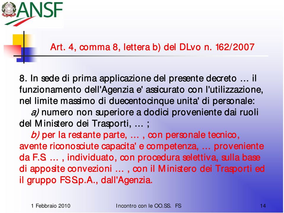 unita' di personale: a) numero non superiore a dodici proveniente dai ruoli del Ministero dei Trasporti, ; b) per la restante parte,, con personale