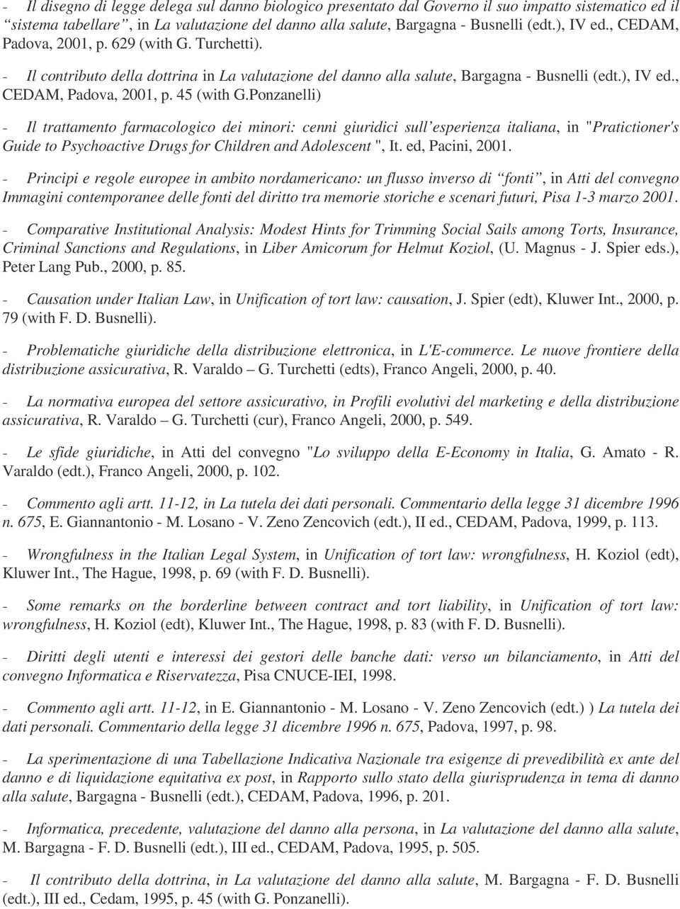 Ponzanelli) Il trattamento farmacologico dei minori: cenni giuridici sull esperienza italiana, in "Pratictioner's Guide to Psychoactive Drugs for Children and Adolescent ", It. ed, Pacini, 2001.