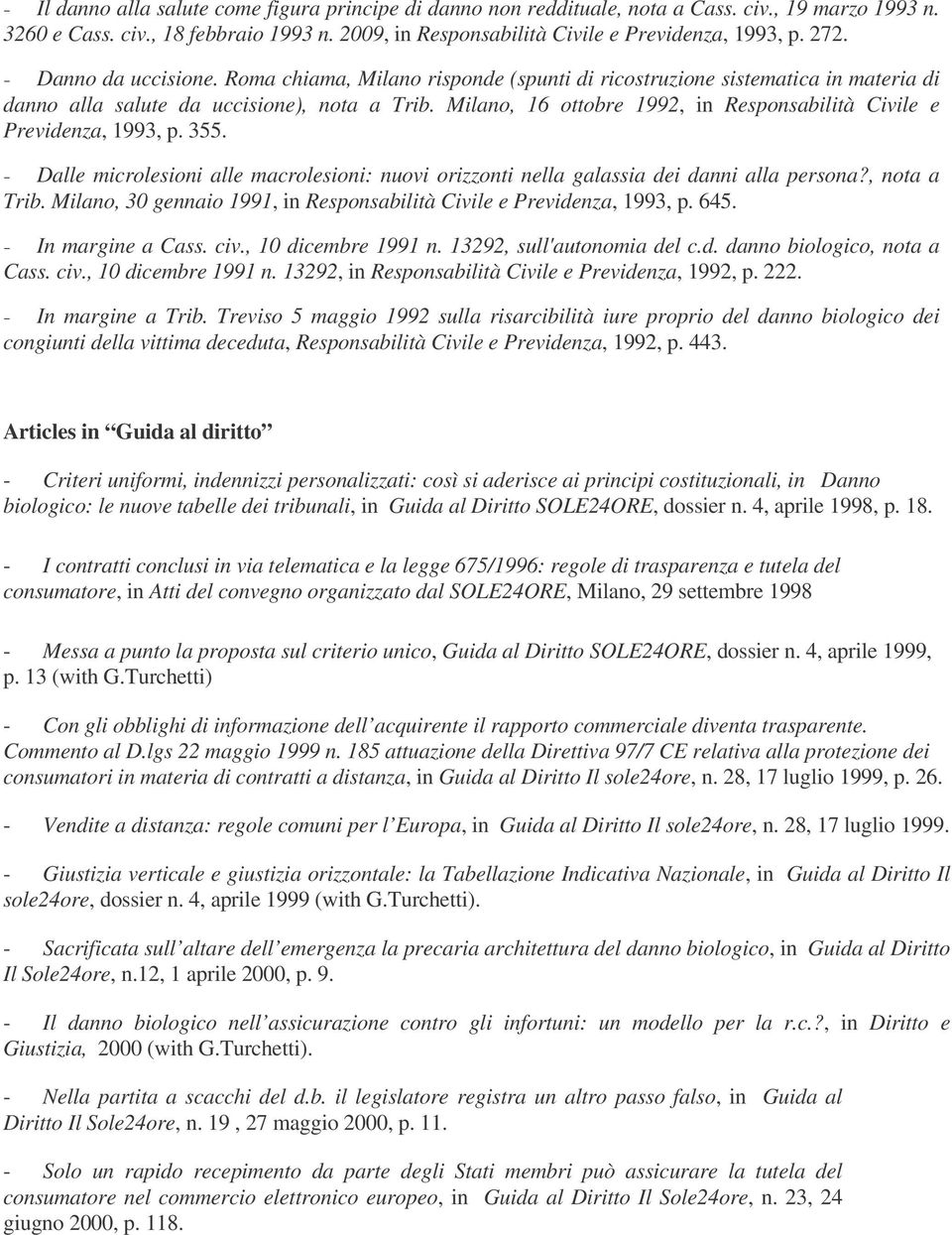 Milano, 16 ottobre 1992, in Responsabilità Civile e Previdenza, 1993, p. 355. Dalle microlesioni alle macrolesioni: nuovi orizzonti nella galassia dei danni alla persona?, nota a Trib.