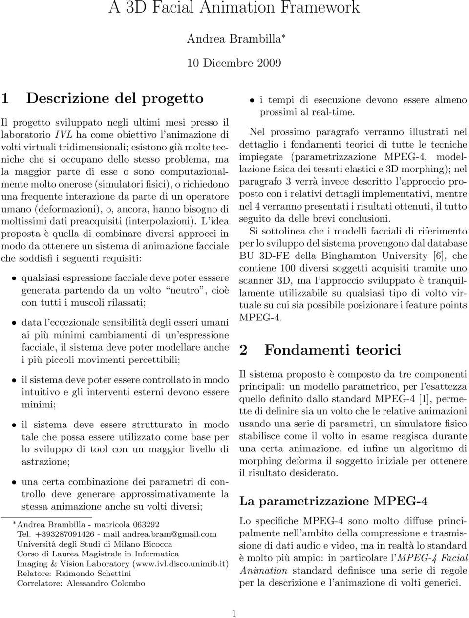 frequente interazione da parte di un operatore umano (deformazioni), o, ancora, hanno bisogno di moltissimi dati preacquisiti (interpolazioni).