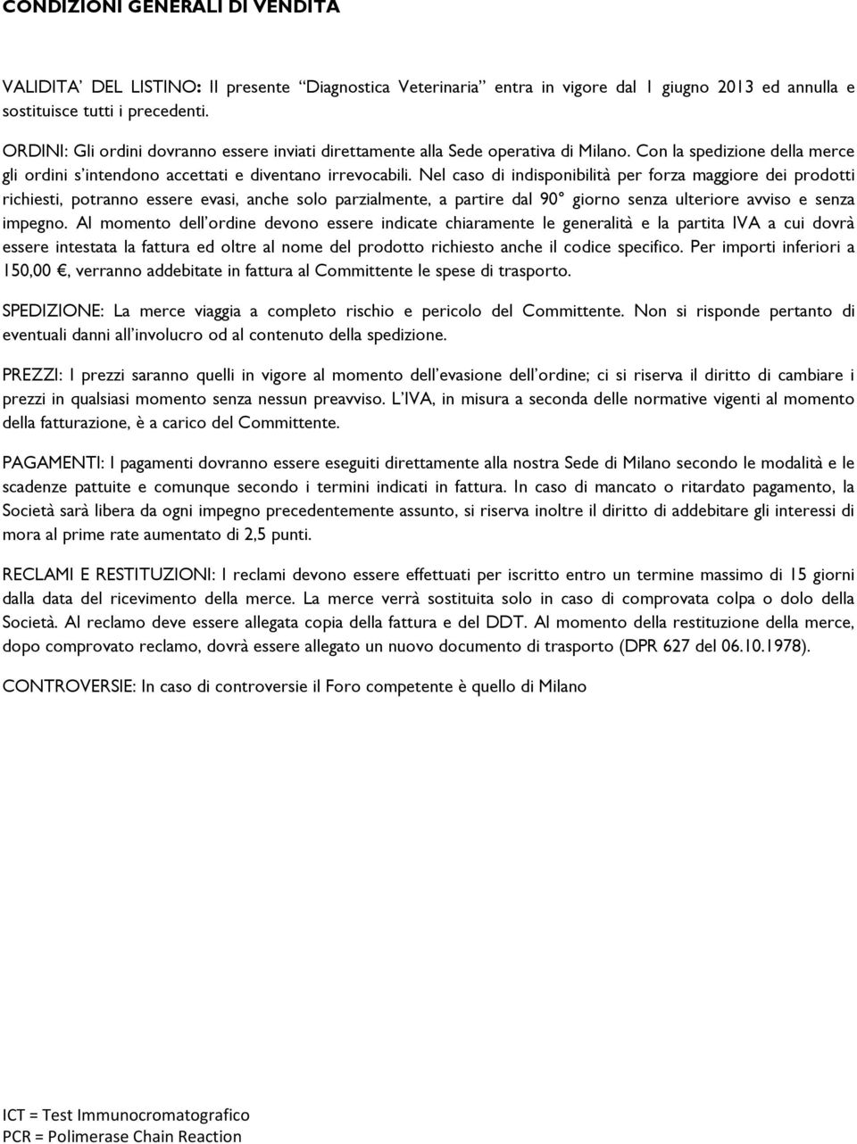 Nel caso di indisponibilità per forza maggiore dei prodotti richiesti, potranno essere evasi, anche solo parzialmente, a partire dal 90 giorno senza ulteriore avviso e senza impegno.