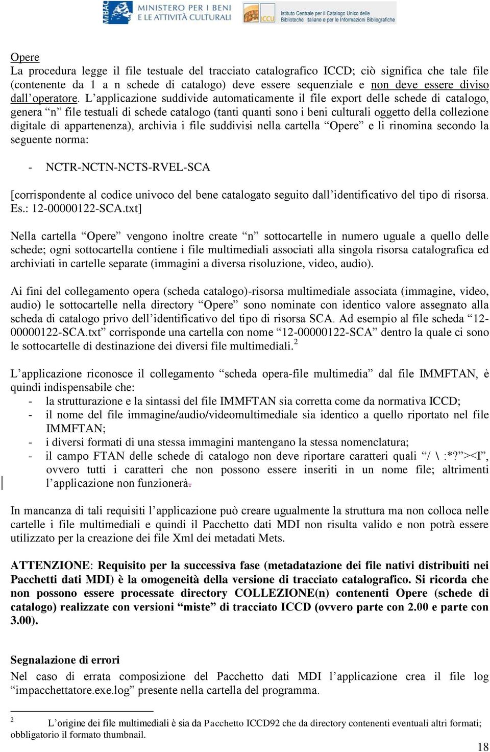 L applicazione suddivide automaticamente il file export delle schede di catalogo, genera n file testuali di schede catalogo (tanti quanti sono i beni culturali oggetto della collezione digitale di