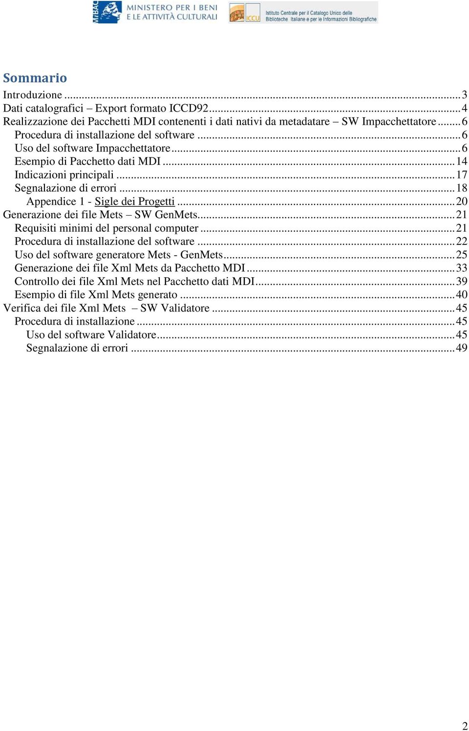 .. 18 Appendice 1 - Sigle dei Progetti... 20 Generazione dei file Mets SW GenMets... 21 Requisiti minimi del personal computer... 21 Procedura di installazione del software.