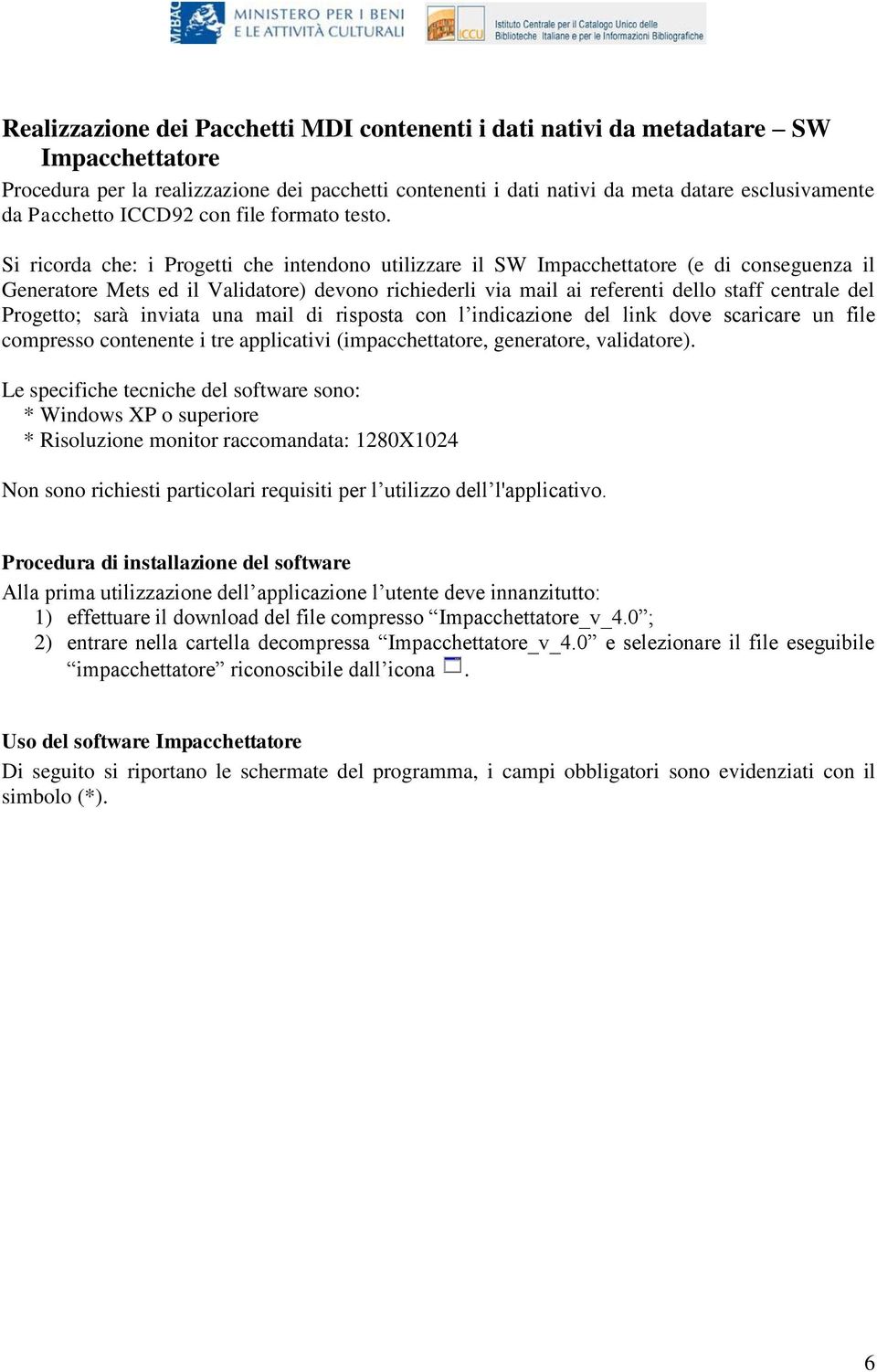 Si ricorda che: i Progetti che intendono utilizzare il SW Impacchettatore (e di conseguenza il Generatore Mets ed il Validatore) devono richiederli via mail ai referenti dello staff centrale del