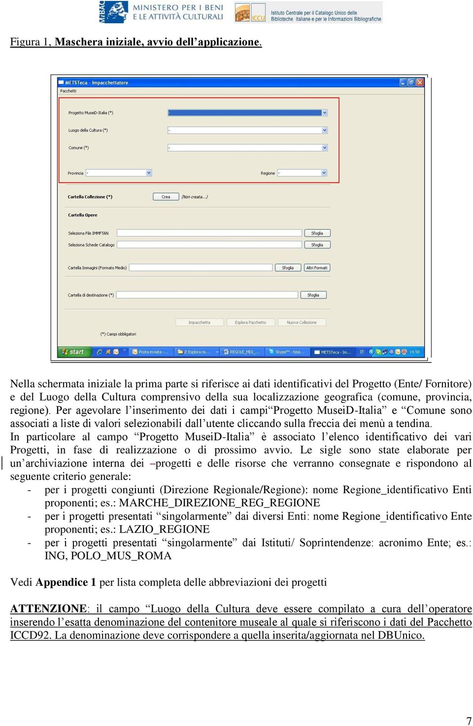 provincia, regione). Per agevolare l inserimento dei dati i campi Progetto MuseiD-Italia e Comune sono associati a liste di valori selezionabili dall utente cliccando sulla freccia dei menù a tendina.