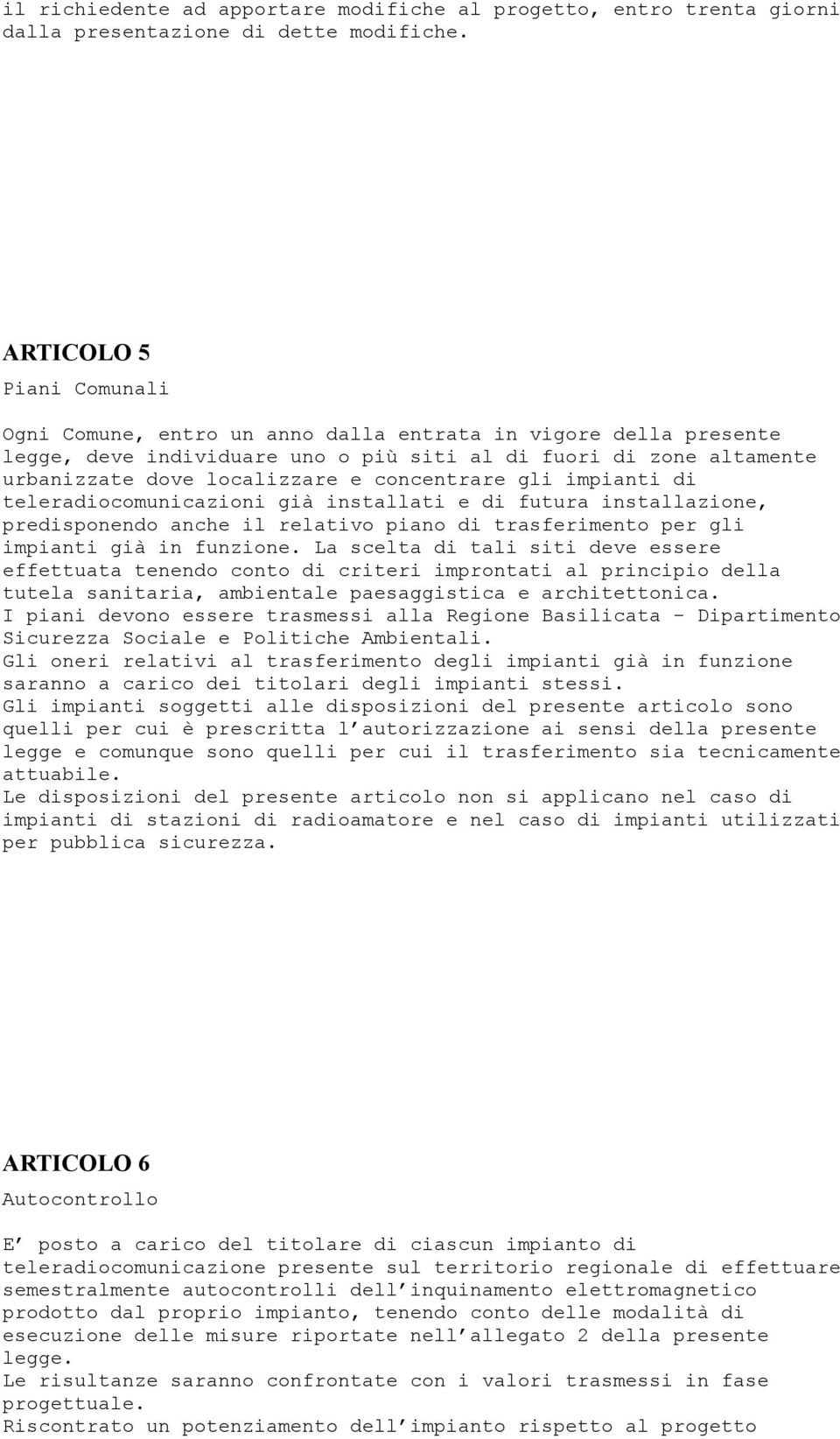 concentrare gli impianti di teleradiocomunicazioni già installati e di futura installazione, predisponendo anche il relativo piano di trasferimento per gli impianti già in funzione.