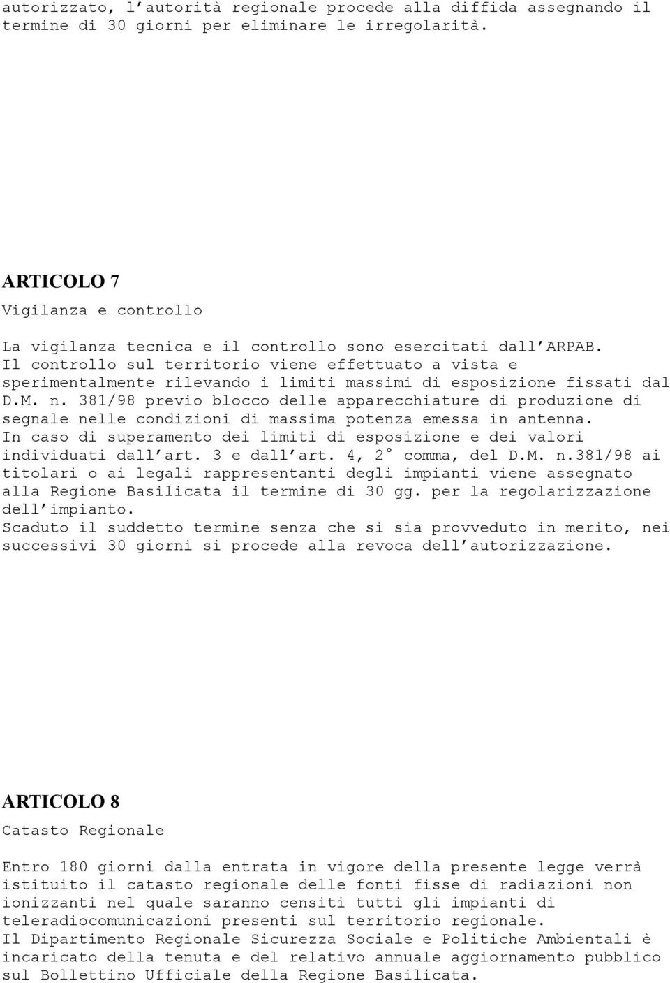 Il controllo sul territorio viene effettuato a vista e sperimentalmente rilevando i limiti massimi di esposizione fissati dal D.M. n.