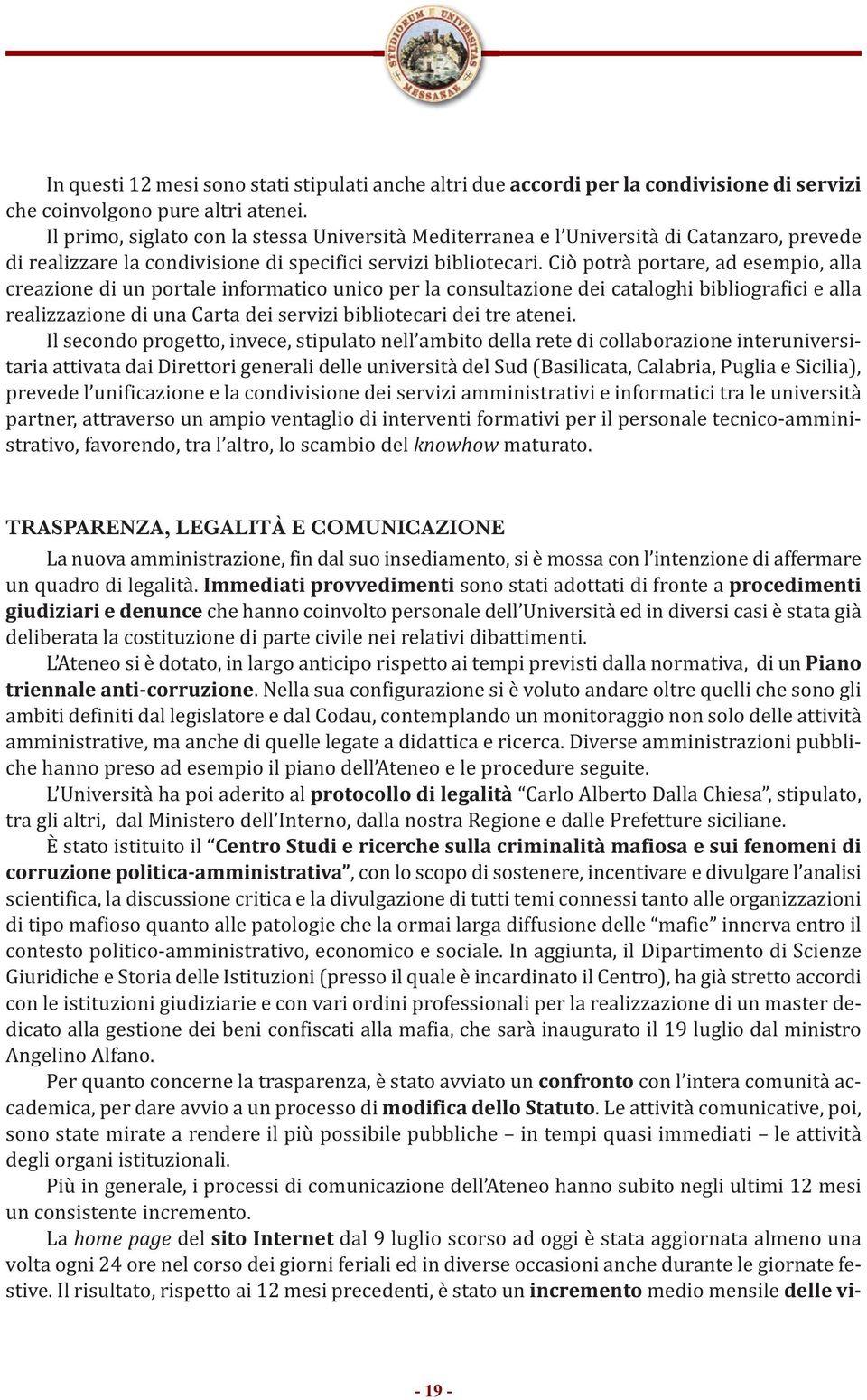 Ciò potrà portare, ad esempio, alla creazione di un portale informatico unico per la consultazione dei cataloghi bibliografici e alla realizzazione di una Carta dei servizi bibliotecari dei tre