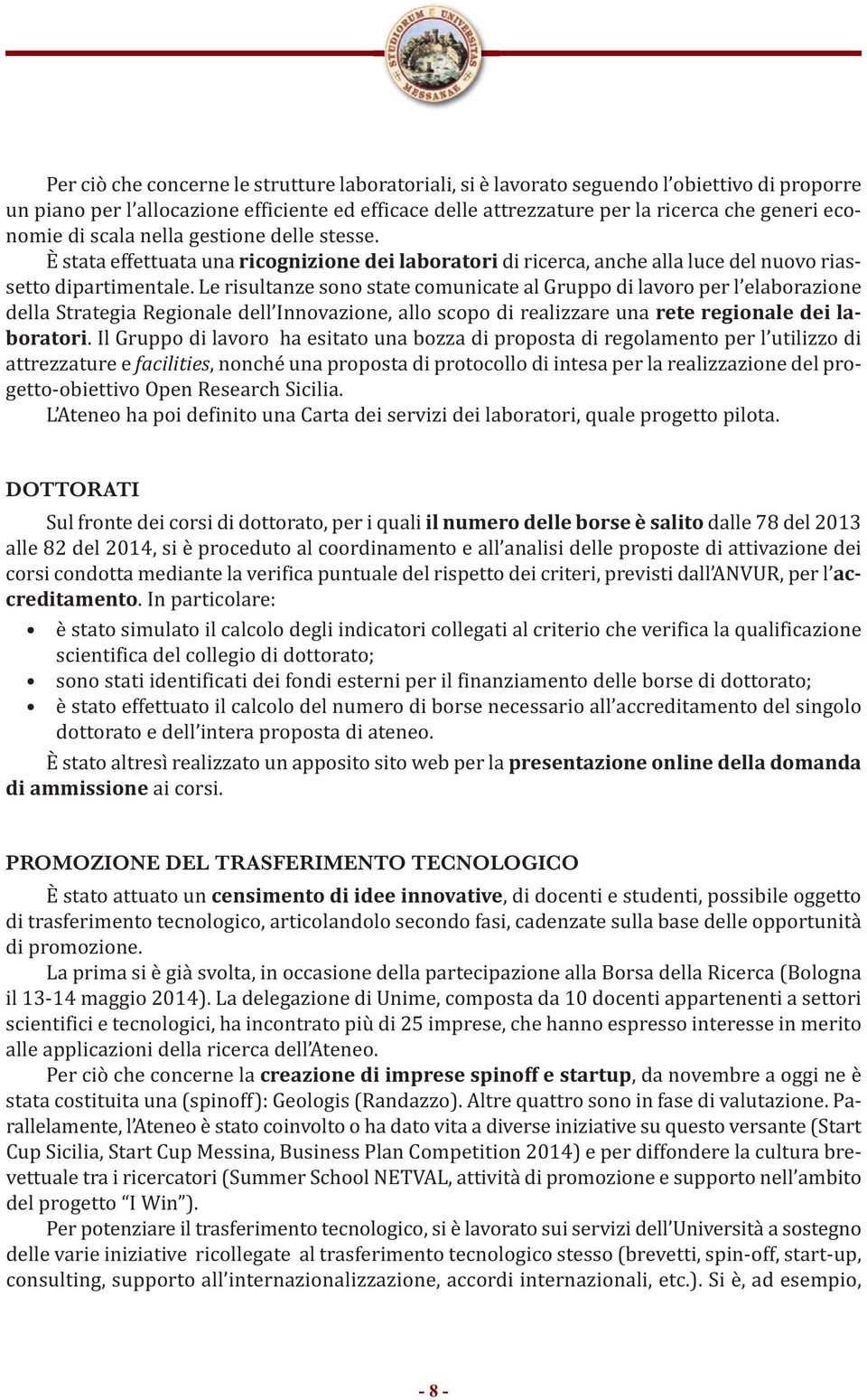 Le risultanze sono state comunicate al Gruppo di lavoro per l elaborazione della Strategia Regionale dell Innovazione, allo scopo di realizzare una rete regionale dei laboratori.