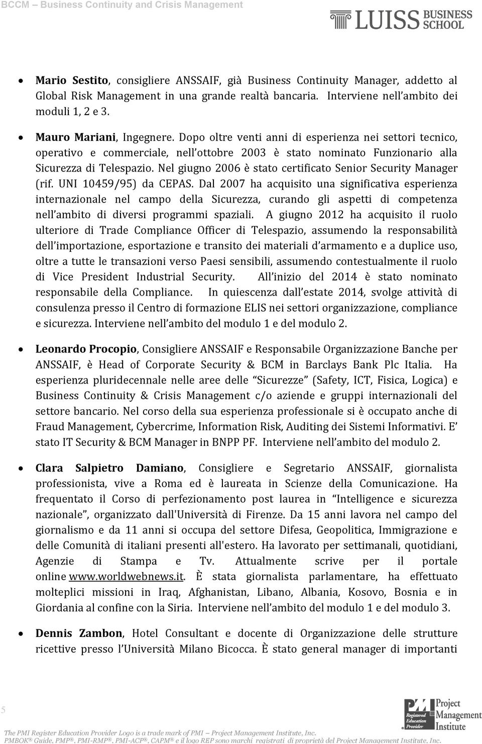 Nel giugno 2006 è stato certificato Senior Security Manager (rif. UNI 10459/95) da CEPAS.